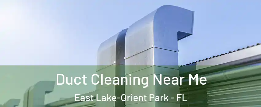  Duct Cleaning Near Me East Lake-Orient Park - FL