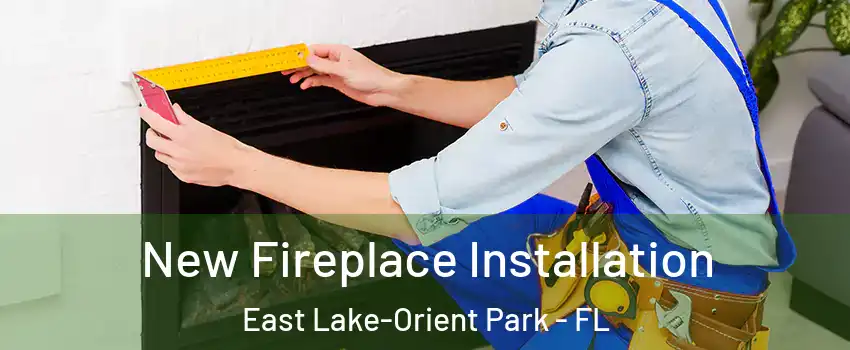  New Fireplace Installation East Lake-Orient Park - FL