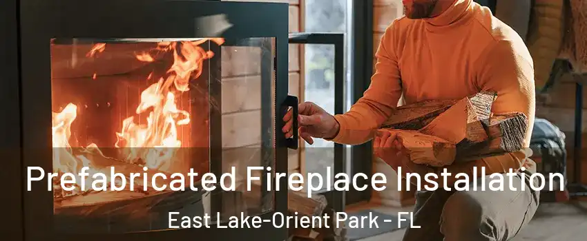  Prefabricated Fireplace Installation East Lake-Orient Park - FL