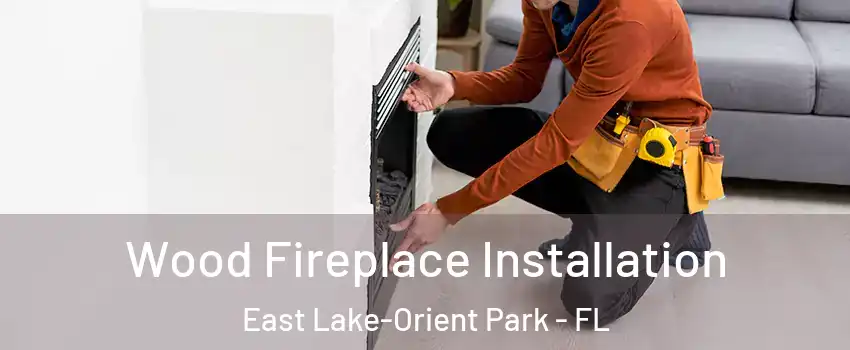  Wood Fireplace Installation East Lake-Orient Park - FL